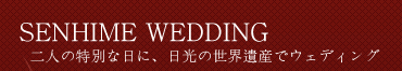 SENHIME WEDDING　二人の特別な日に、日光の世界遺産でウェディング